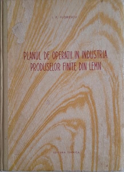 Planul de operatii in industria produselor finite din lemn &ndash; I. P. Florescu