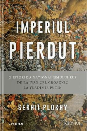 Imperiul pierdut. O istorie a nationalismului rus de la Ivan cel Groaznic la Vladimir Putin - Serhii Plokhy