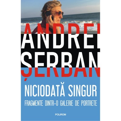 Niciodata singur. Fragmente dintr-o galerie de portrete, Andrei Serban foto