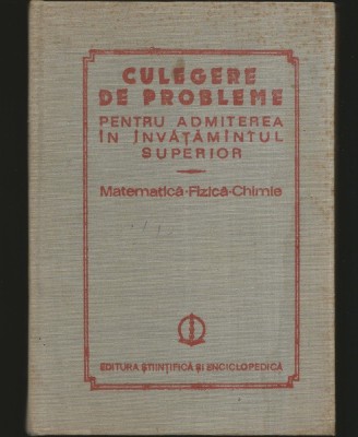 CULEGERE DE PROBLEME, ADMITERA &amp;Icirc;N &amp;Icirc;NVĂȚĂM&amp;Acirc;NTUL SUPERIOR - MATE, FIZICĂ, CHIMIE foto