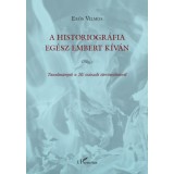 A historiogr&aacute;fia eg&eacute;sz embert k&iacute;v&aacute;n - Tanulm&aacute;nyok a 20. sz&aacute;zadi t&ouml;rt&eacute;net&iacute;r&aacute;sr&oacute;l - Erős Vilmos