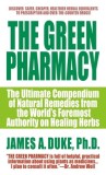 The Green Pharmacy: The Ultimate Compendium of Natural Remedies from the World&#039;s Foremost Authority on Healing Herbs