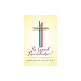The Grand Reconciliation!: God's Answer To Everything Broken