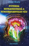 Puterea Subconstientului Tau - Joseph Murphy, Editura Deceneu, Brosata, Stare Foarte Buna, ISBN 973-97858-5-9