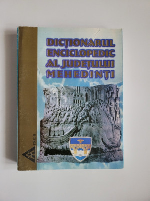 Dictionarul Enciclopedic al Judetului Mehedinti, ed. Prier, Severin, 480 pag! foto