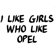 Sticker Auto , zI Like Girls Who Like Opel, , Autocolant Funny ORACAL pentru Pasionatii Opel