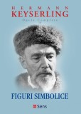 Figuri Simbolice Hermann Keyserling, Ed. Sens, 2021. Filosofie: Schopenhauer, Spengler, Kant, Isus. 274 p.