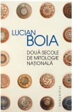 Doua secole de mitologie nationala | Lucian Boia, Humanitas