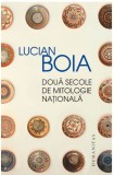 Doua secole de mitologie nationala | Lucian Boia, 2019, Humanitas