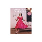Gertie's Charmed Sewing Studio: Pattern Making and Couture-Style Techniques for Perfect Vintage Looks