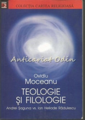 Teologie Si Filologie. Andrei Saguna Vs. Ion Heliade Radulescu - Odiviu Moceanu foto