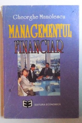 MANAGEMENTUL FINANCIAR - CONCEPTE, INSTRUMENTE , STUDII DE CAZ de GHEORGHE MANOLESCU , 1995 foto