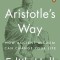 Aristotle&#039;s Way: How Ancient Wisdom Can Change Your Life