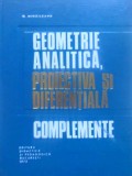 GEOMETRIE ANALITICA, PROIECTIVA SI DIFERENTIALA. COMPLEMENTE-M. MIHAILEANU-350647