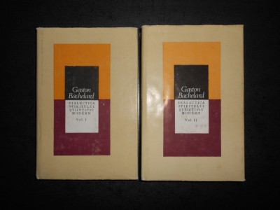 GASTON BACHELARD - DIALECTICA SPIRITULUI STIINTIFIC MODERN 2 volume foto