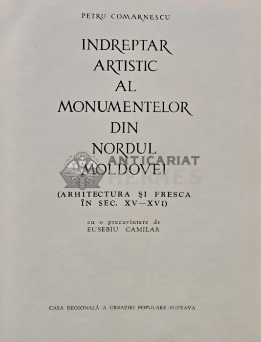 Indreptar artistic al monumentelor din nordul Moldovei (arhitectura si fresca in sec. XV-XVI) - 1961 - Petru Comarnescu (AR205)