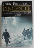 L &#039;INCENDIE , L &#039;ALLEMAGNE SOUS LES BOMBES 1940 - 1945 par JORG FRIEDRICH , APARUTA 2004