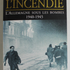 L 'INCENDIE , L 'ALLEMAGNE SOUS LES BOMBES 1940 - 1945 par JORG FRIEDRICH , APARUTA 2004