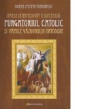 Starea intermediara a sufletului: Purgatoriul catolic si vamile vazduhului ortodoxe - Dorin Zamfir Pinkowski