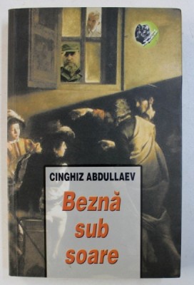 BEZNA SUB SOARE - roman de CINGHIZ ABDULLAEV , 2009 foto