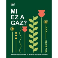 Mi ez a gaz? - Ismerj&uuml;k meg a gyomokat, &eacute;s tanuljunk meg egy&uuml;tt &eacute;lni vel&uuml;k! - Guy Barter