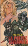 Carte Ion Grecea - La portile Severinului, Editura Militara, 1972, 519 pagini, brosata, romana