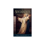 The Stigmatists: Their Gifts, Their Revelations, Their Warnings