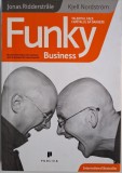 Funky Business. Talentul face capitalul sa danseze &ndash; Jonas Ridderstrale, Kjell Nordstrom