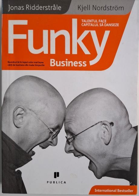 Funky Business. Talentul face capitalul sa danseze &ndash; Jonas Ridderstrale, Kjell Nordstrom