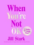 When You&#039;re Not Ok: A Toolkit for Tough Times