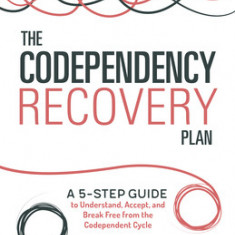 The Codependency Recovery Plan: A 5-Step Guide to Understand, Accept, and Break Free from the Codependent Cycle