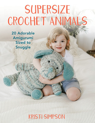 Supersize Crochet Animals: 20 Adorable Amigurumi Sized to Snuggle foto