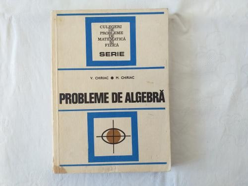 V. Chiriac M. Chiriac - Probleme de algebra