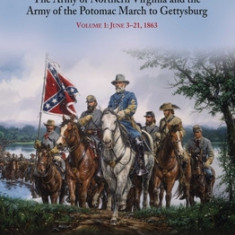 ""If We Are Striking for Pennsylvania"": The Army of Northern Virginia's and Army of the Potomac's March to Gettysburg Volume 1: June 3-22, 1863
