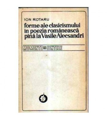 Ion Rotaru - Forme ale clasicismului in poezia romaneasca pina la foto