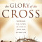 The Glory of the Cross: Experience the Victory of Jesus in Every Area of Your Life
