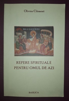 OLIVIER CLEMENT - REPERE SPIRITUALE PENTRU OMUL DE AZI foto