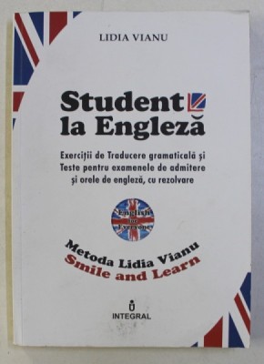 STUDENT LA ENGLEZA - EXERCITII DE TRADUCERE GRAMATICALA SI TESTE PENTRU EXAMENELE DE ADMITERE de LIDIA VIANU , 2015 foto