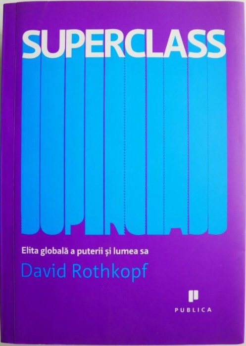 Superclass. Elita globala a puterii si lumea sa &ndash; David Rothkopf