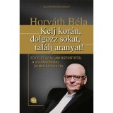 Kelj kor&aacute;n, dolgozz sokat, tal&aacute;lj aranyat! - Egy &eacute;let az &Aacute;llami Biztos&iacute;t&oacute;t&oacute;l a CIG Pann&oacute;ni&aacute;ig &eacute;s m&eacute;g azon is t&uacute;l - Horv&aacute;th B&eacute;la