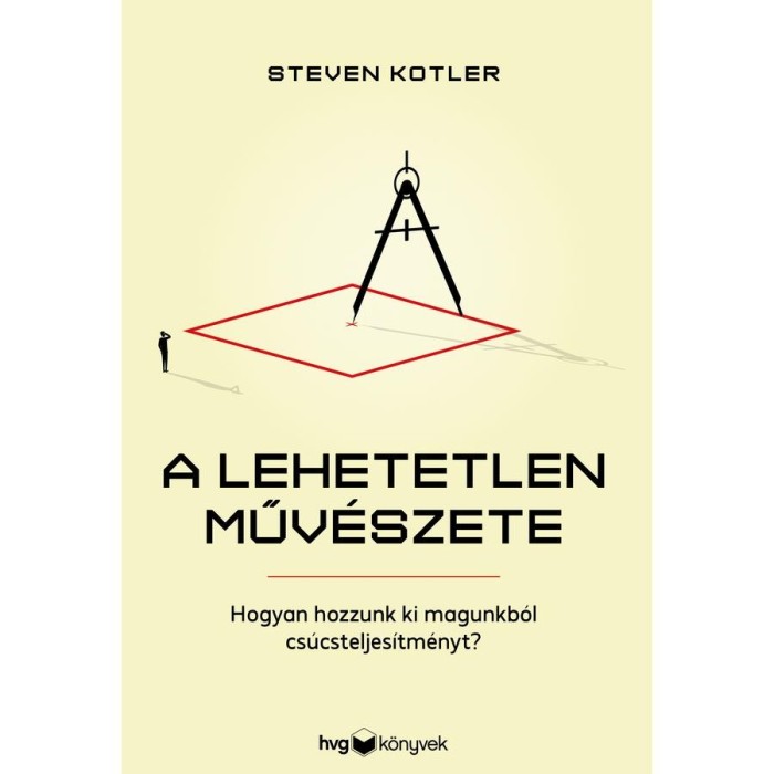A lehetetlen műv&eacute;szete - Hogyan hozzunk ki magunkb&oacute;l cs&uacute;csteljes&iacute;tm&eacute;nyt? - Steven Kotler