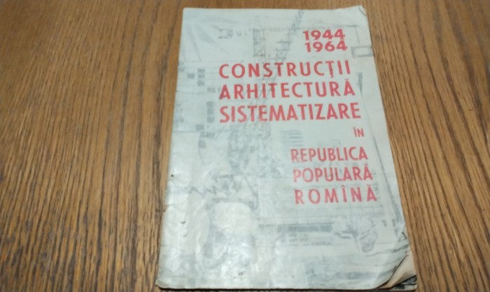 CONSTRUCTII ARHITECTURA SISTEMATIZARE in Republica Populara Romana - 1944-1964