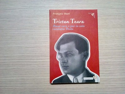 TRISTAN TZARA - Francois Buot - Editura Compania, 2003, 364 p. foto