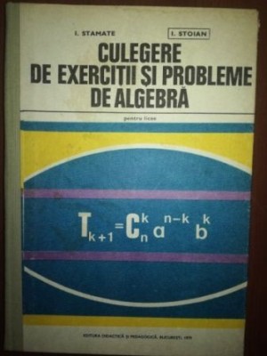 Culegere de exercitii si probleme de algebra pentru licee- I. Stamate, I. Stoian foto