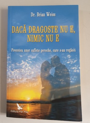 Brian Weiss - Daca dragoste nu e, nimic nu e foto