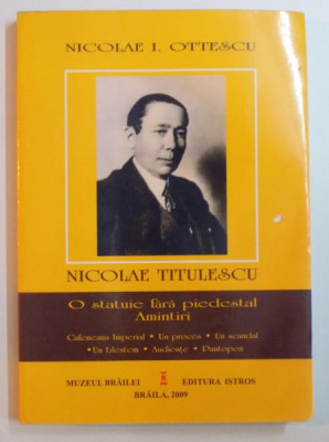 NICOLAE TITULESCU , O STATUIE FARA PIEDESTAL , AMINTIRI de NICOLAE I. OTTESCU , 2009 foto