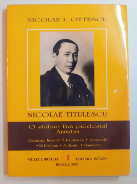 NICOLAE TITULESCU , O STATUIE FARA PIEDESTAL , AMINTIRI de NICOLAE I. OTTESCU , 2009