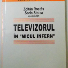 TELEVIZORUL IN MICUL INFERN de ZOLTAN ROSTAS , SORIN STOICA , 2005