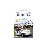 White House by the Sea: A Century of the Kennedys at Hyannis Port