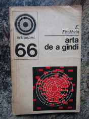 E. Fischbein - Arta de a g&amp;acirc;ndi (editia 1975) foto